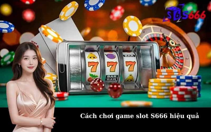 Cách chơi game slot S666 hiệu quả
