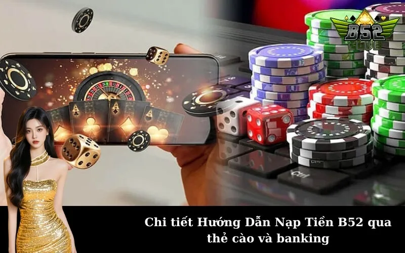 Chi tiết Hướng Dẫn Nạp Tiền B52 qua thẻ cào và banking