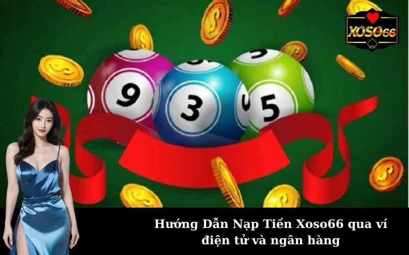Hướng Dẫn Nạp Tiền Xoso66 qua ví điện tử và ngân hàng